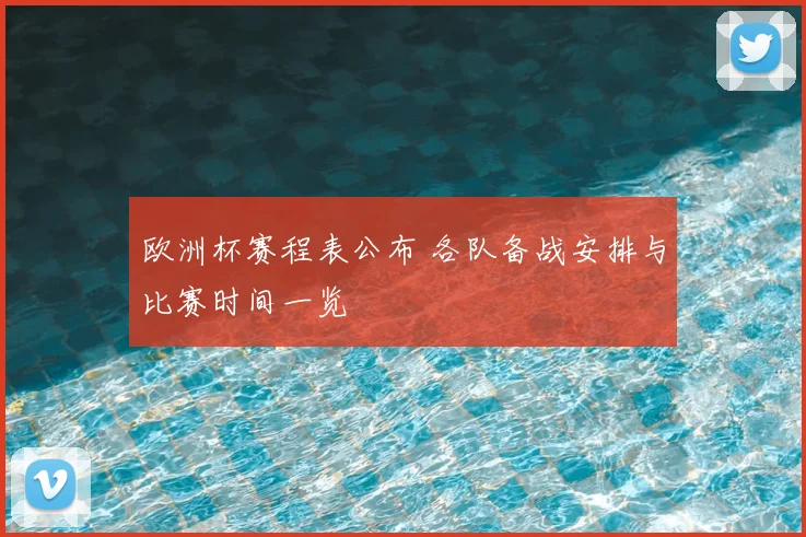 欧洲杯赛程表公布 各队备战安排与比赛时间一览