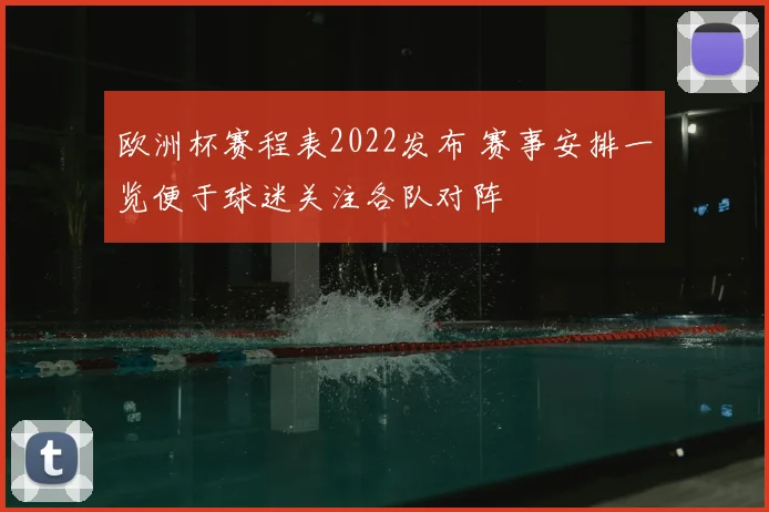 欧洲杯赛程表2022发布 赛事安排一览便于球迷关注各队对阵