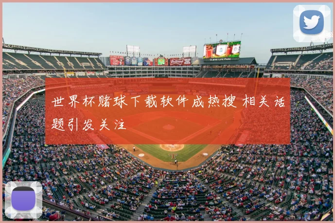 世界杯赌球下载软件成热搜 相关话题引发关注