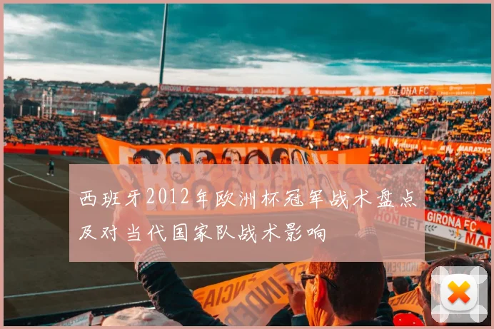 西班牙2012年欧洲杯冠军战术盘点及对当代国家队战术影响