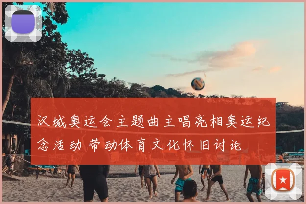 汉城奥运会主题曲主唱亮相奥运纪念活动 带动体育文化怀旧讨论